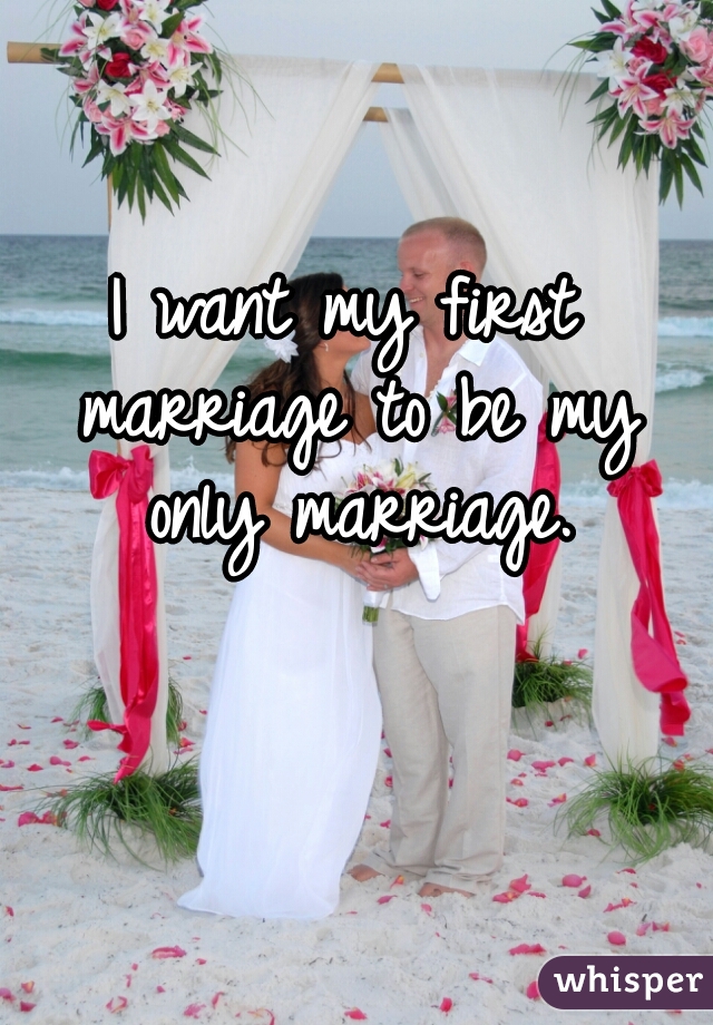 I want my first marriage to be my only marriage.