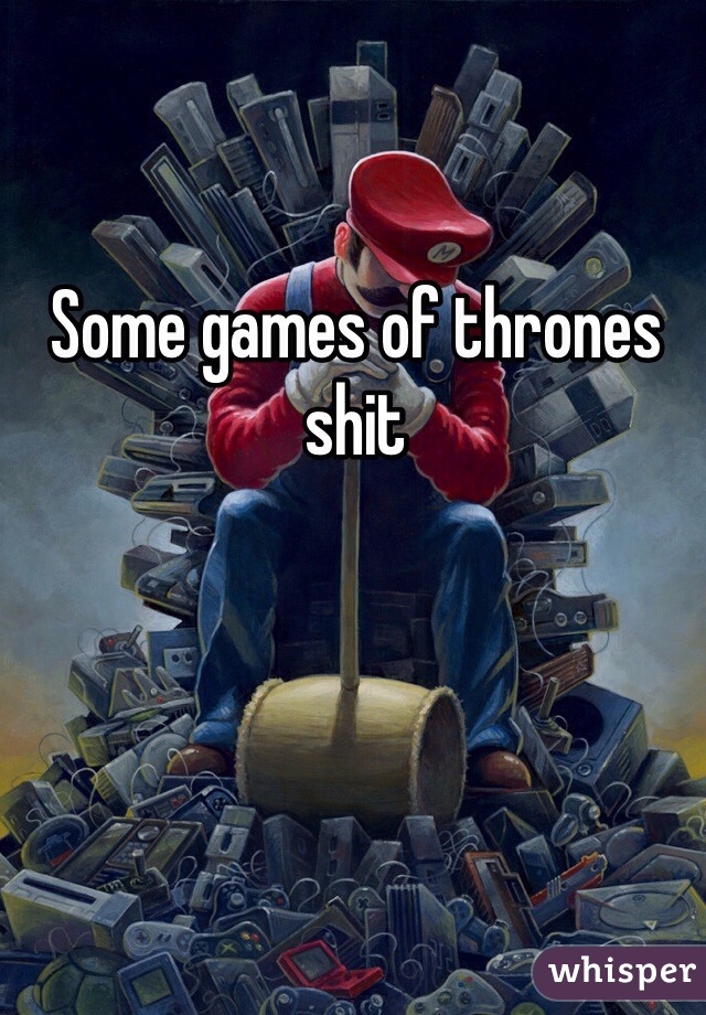 Some games of thrones shit 