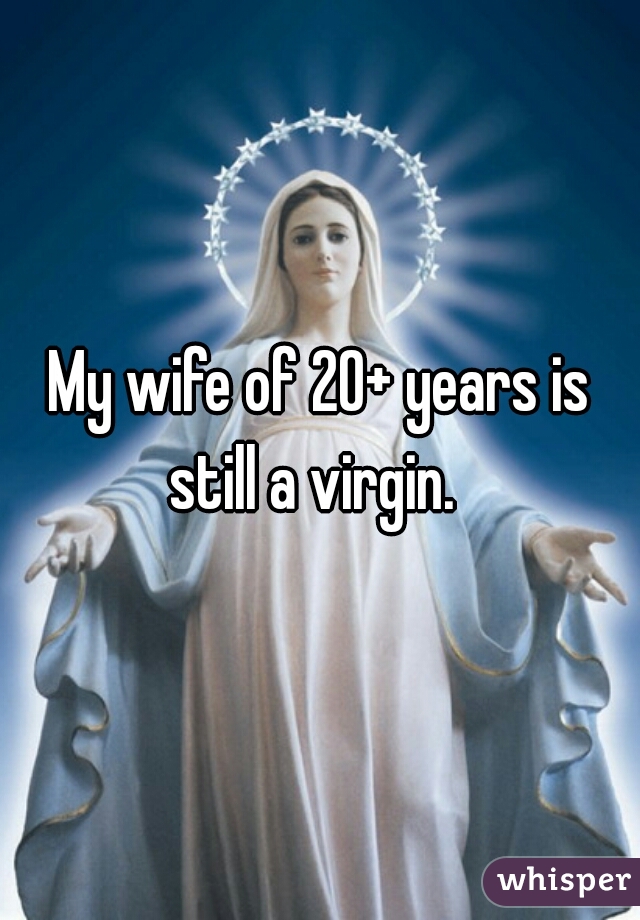 My wife of 20+ years is still a virgin.  