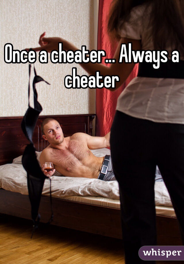 Once a cheater... Always a cheater