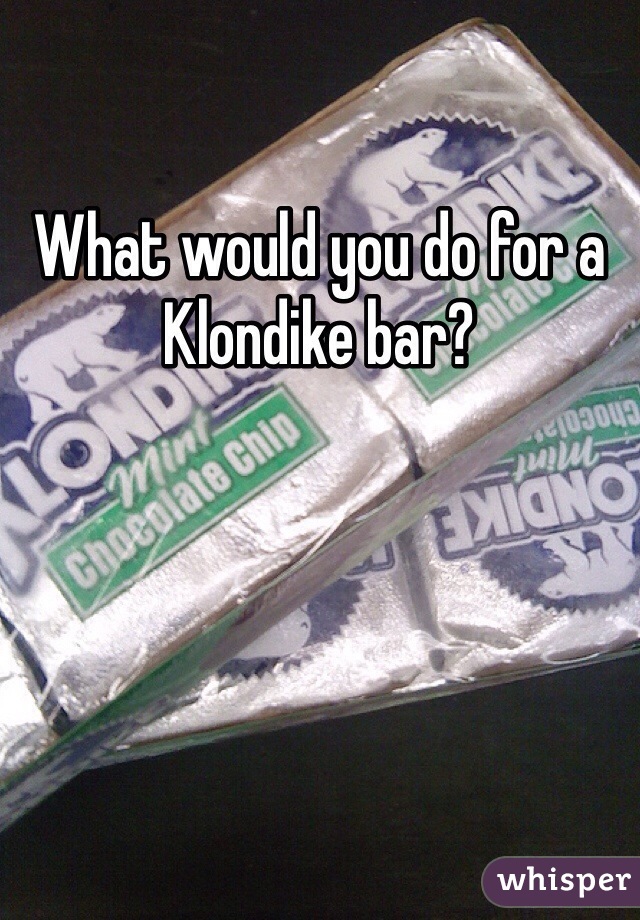 What would you do for a Klondike bar?