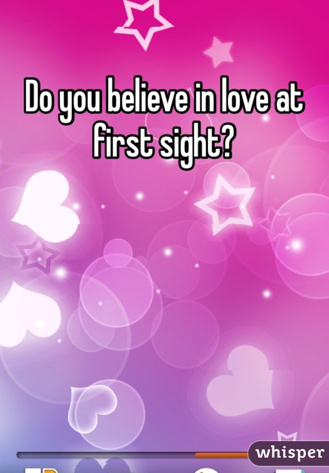 Do you believe in love at first sight?