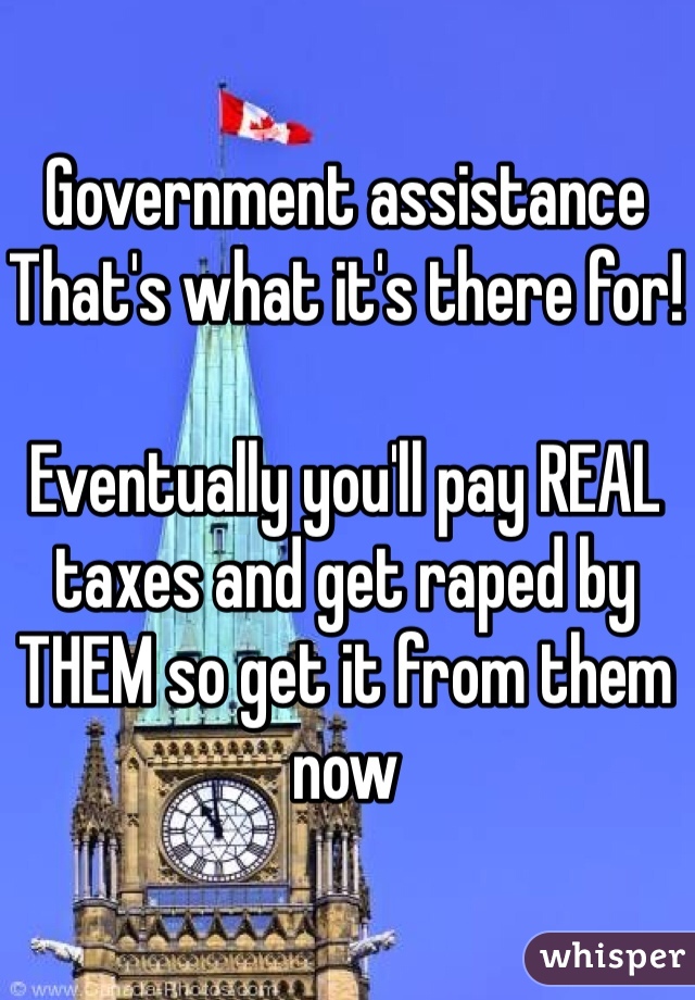 Government assistance
That's what it's there for!

Eventually you'll pay REAL taxes and get raped by THEM so get it from them now