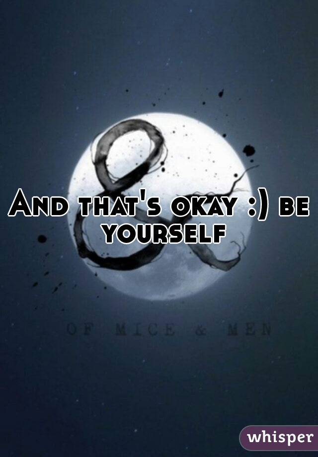 And that's okay :) be yourself