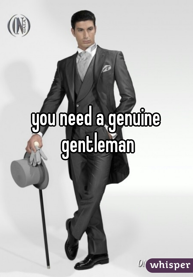 you need a genuine gentleman