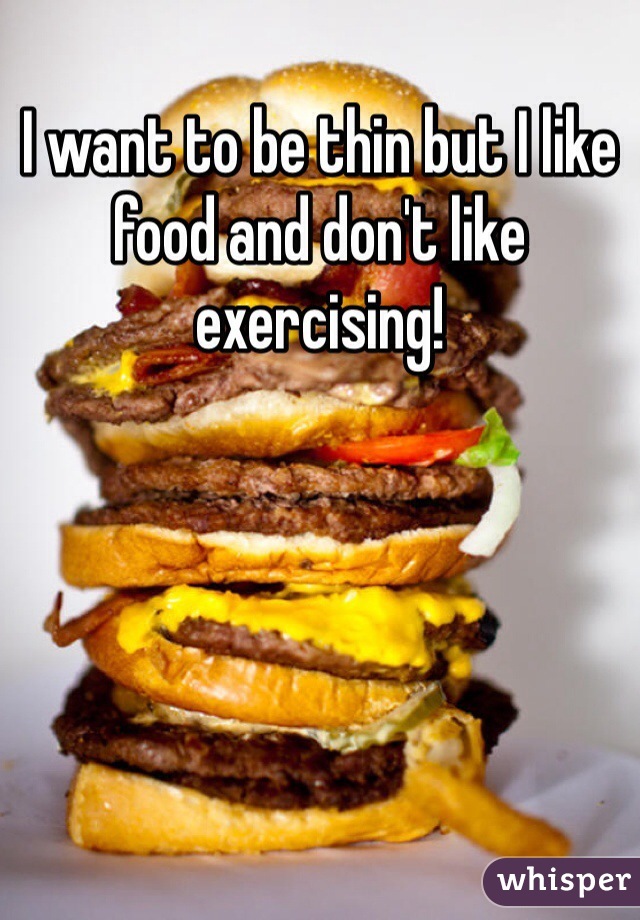 I want to be thin but I like food and don't like exercising!