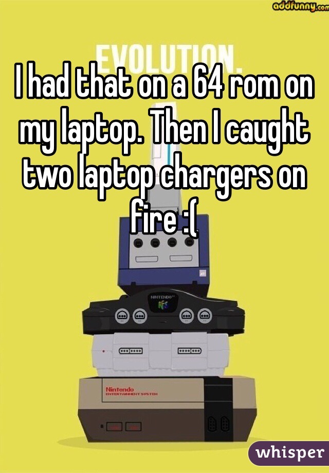 I had that on a 64 rom on my laptop. Then I caught two laptop chargers on fire :(