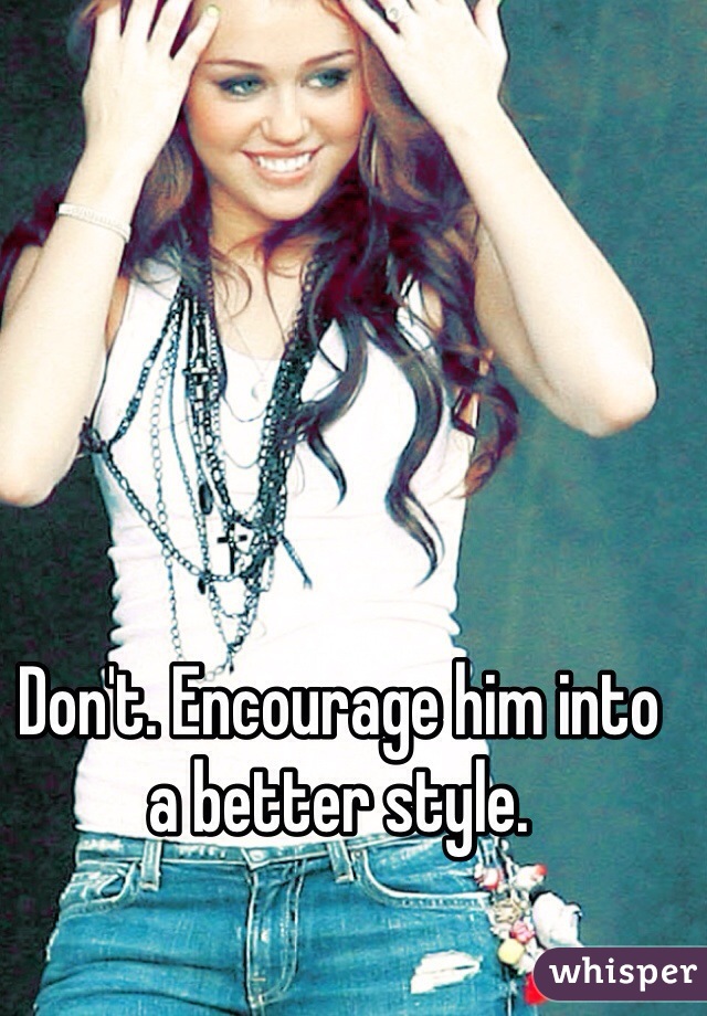 Don't. Encourage him into a better style. 