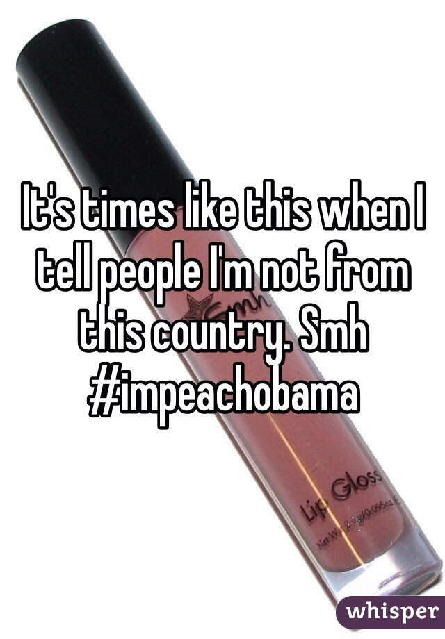 It's times like this when I tell people I'm not from this country. Smh #impeachobama