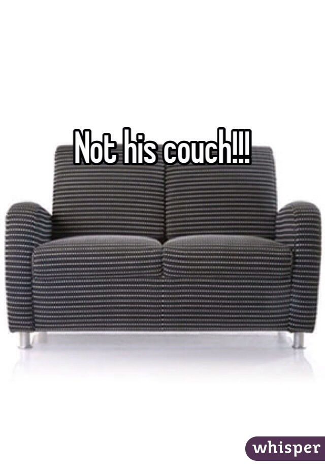 Not his couch!!!