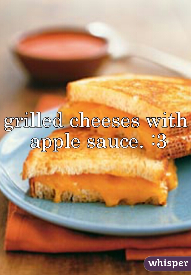 grilled cheeses with apple sauce. :3