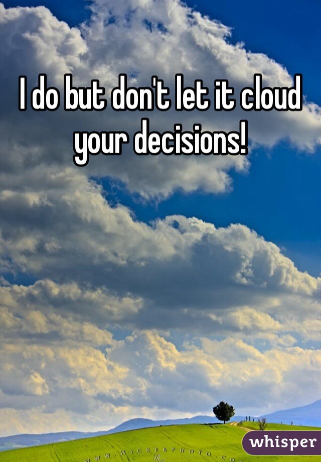 I do but don't let it cloud your decisions!