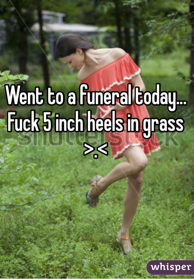 Went to a funeral today... Fuck 5 inch heels in grass >.<