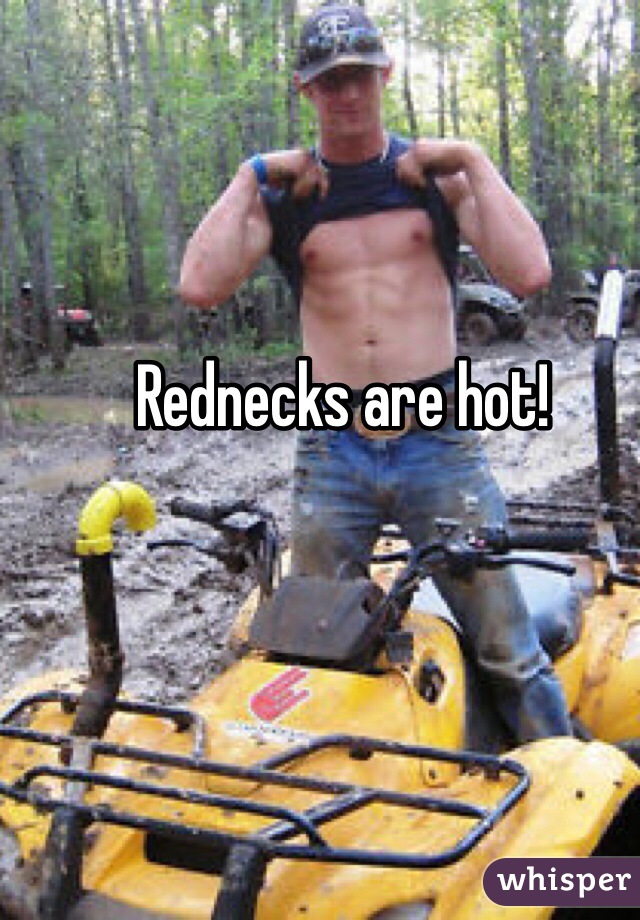 Rednecks are hot!