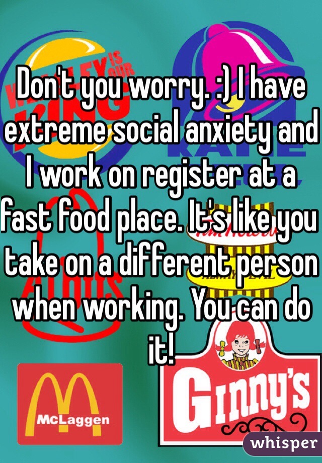 Don't you worry. :) I have extreme social anxiety and I work on register at a fast food place. It's like you take on a different person when working. You can do it! 