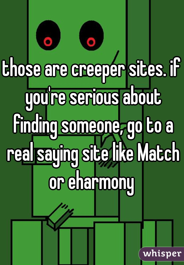 those are creeper sites. if you're serious about finding someone, go to a real saying site like Match or eharmony 