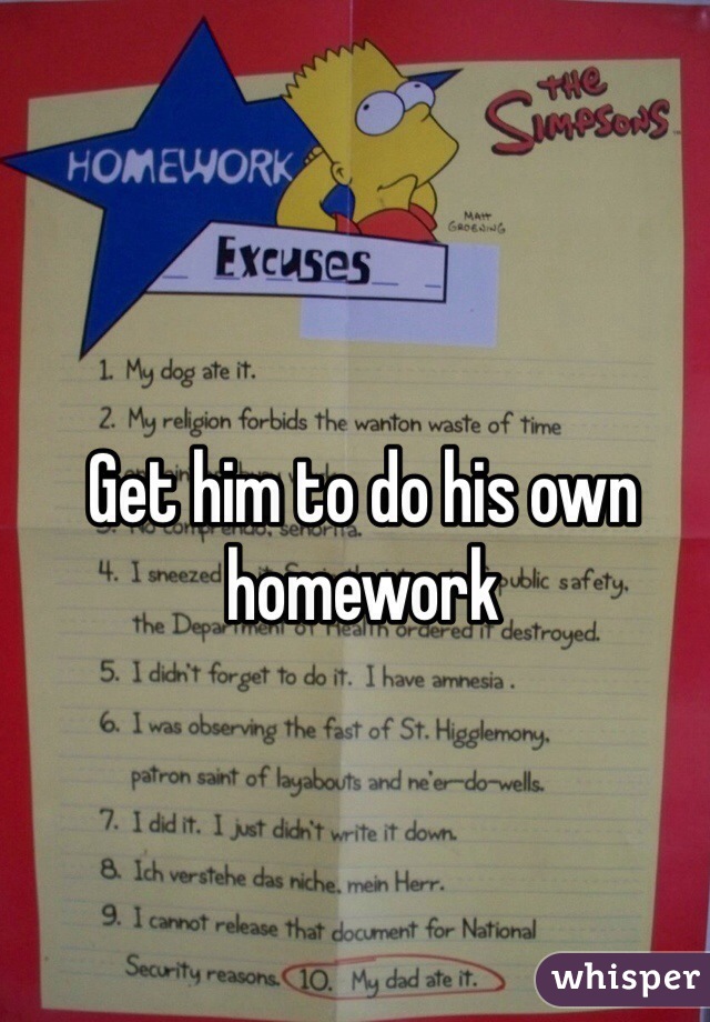 Get him to do his own homework