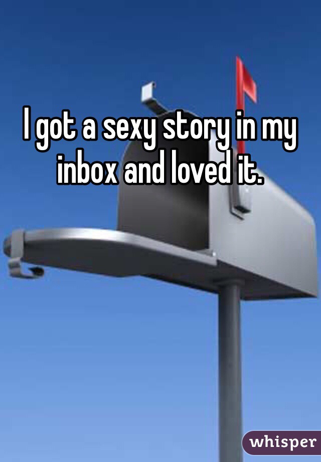 I got a sexy story in my inbox and loved it.