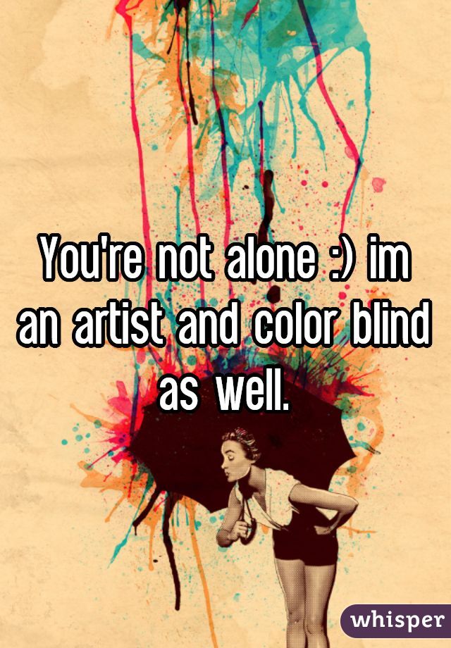 You're not alone :) im an artist and color blind as well.