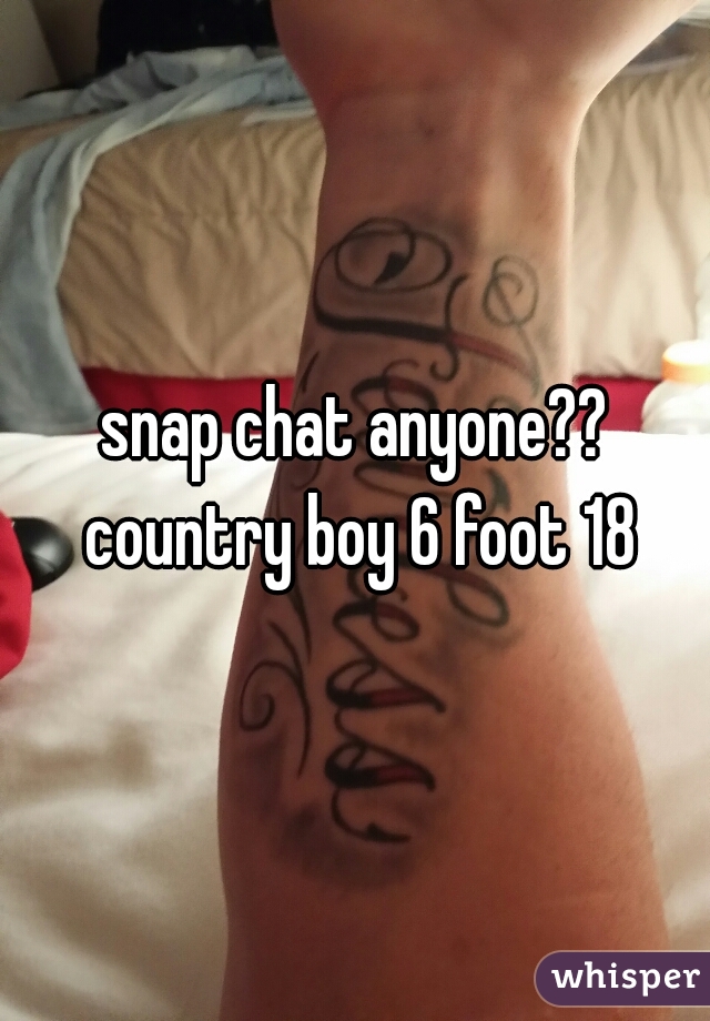 snap chat anyone?? country boy 6 foot 18