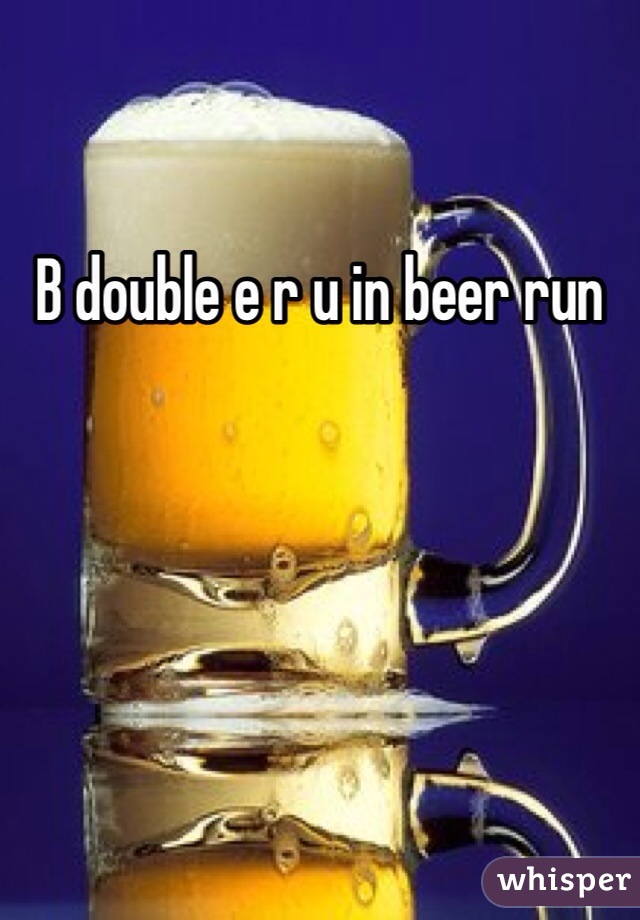 B double e r u in beer run