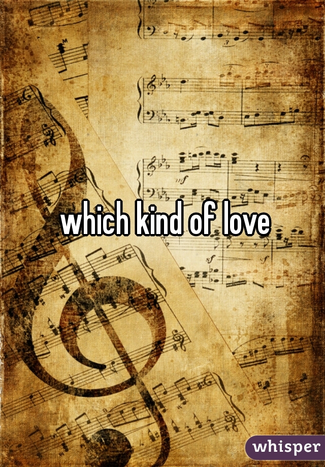 which kind of love 