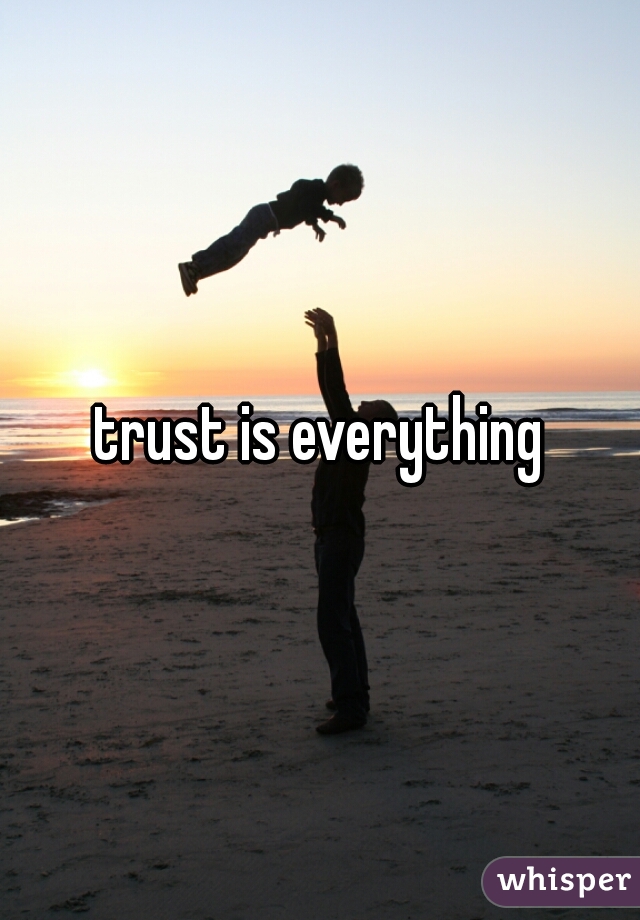 trust is everything