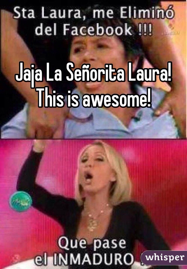 Jaja La Señorita Laura! 
This is awesome! 