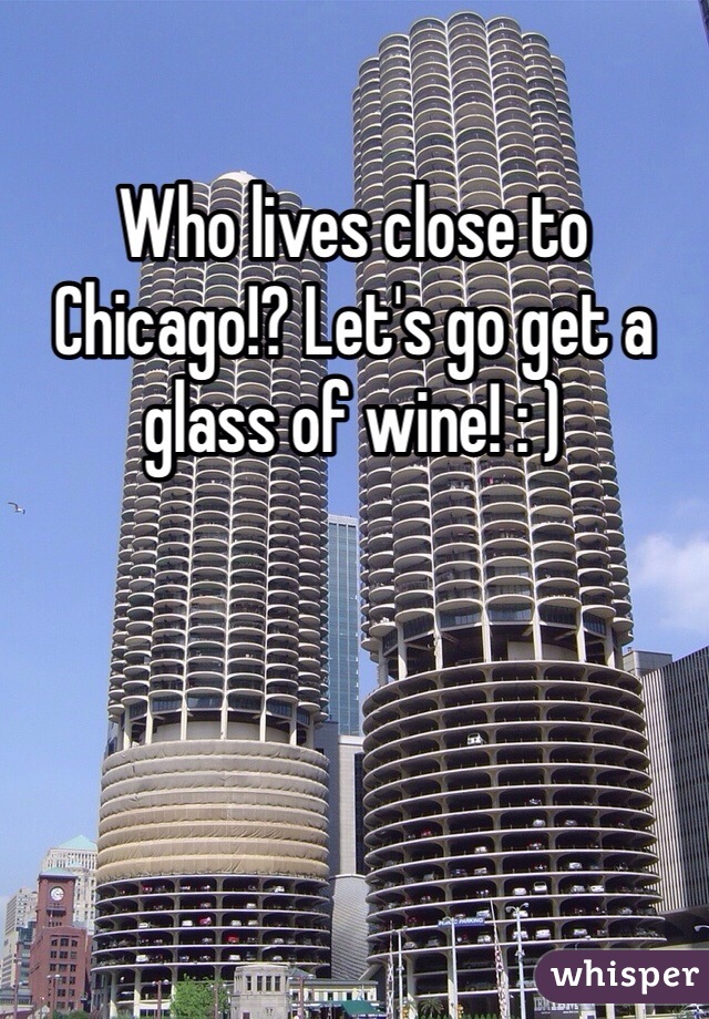 Who lives close to Chicago!? Let's go get a glass of wine! : ) 