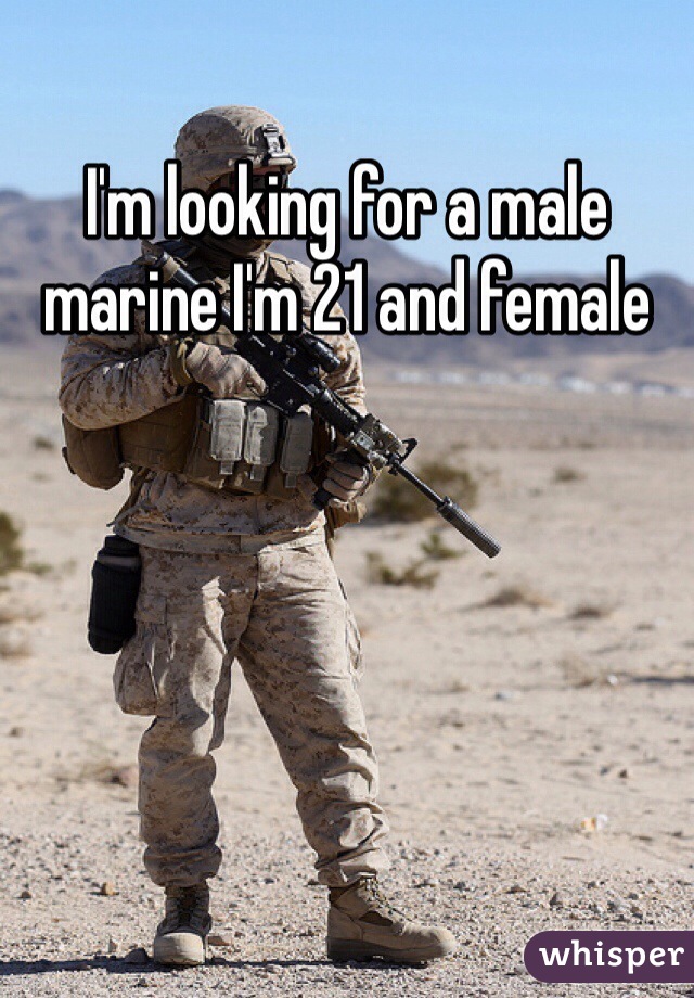 I'm looking for a male marine I'm 21 and female