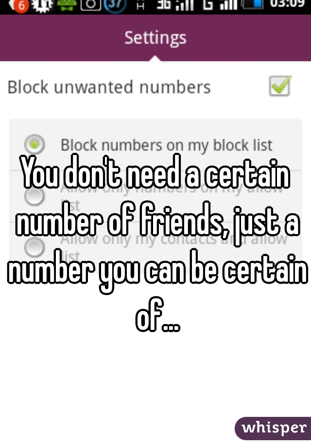 You don't need a certain number of friends, just a number you can be certain of...