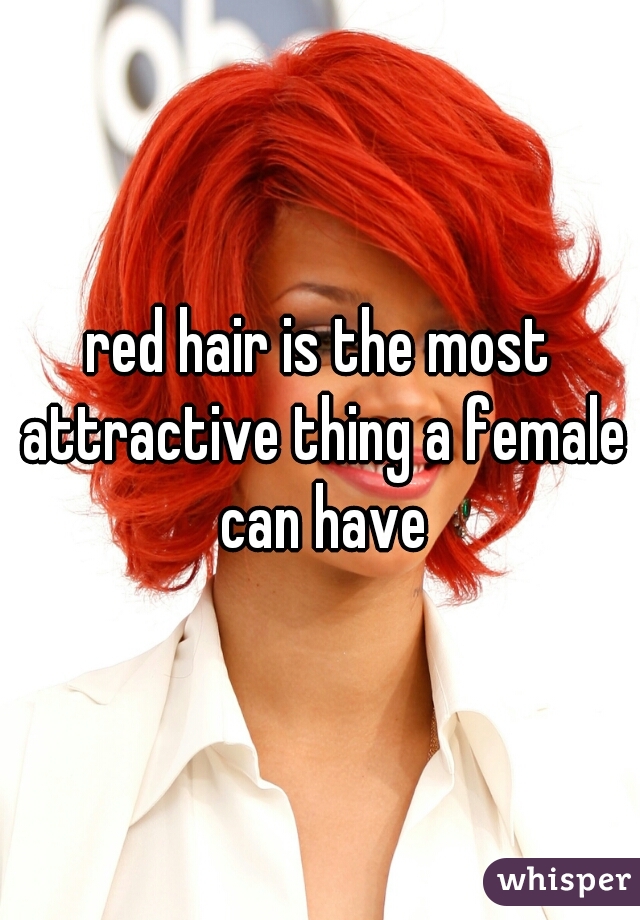 red hair is the most attractive thing a female can have