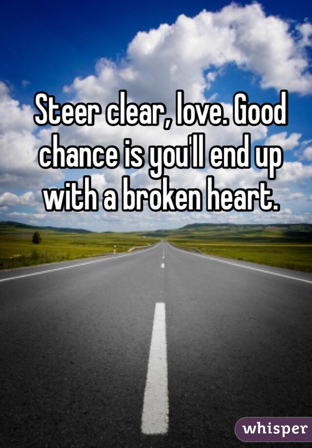 Steer clear, love. Good chance is you'll end up with a broken heart.