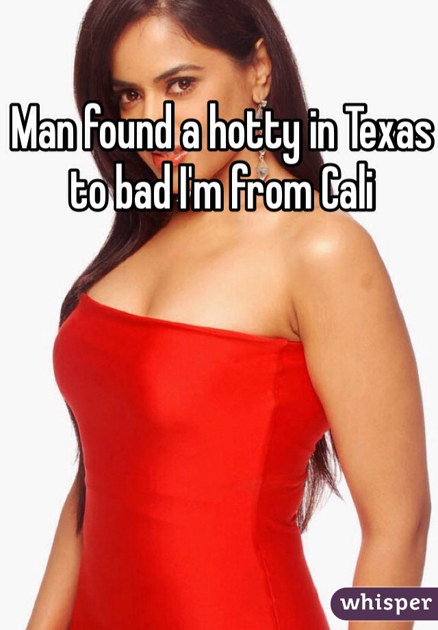 Man found a hotty in Texas to bad I'm from Cali 