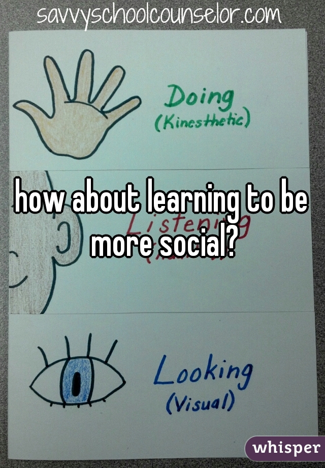 how about learning to be more social?