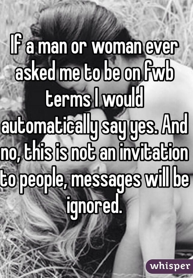 If a man or woman ever asked me to be on fwb terms I would automatically say yes. And no, this is not an invitation to people, messages will be ignored. 