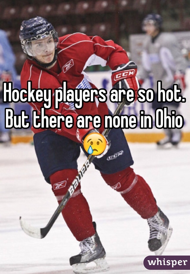 Hockey players are so hot. But there are none in Ohio 😢