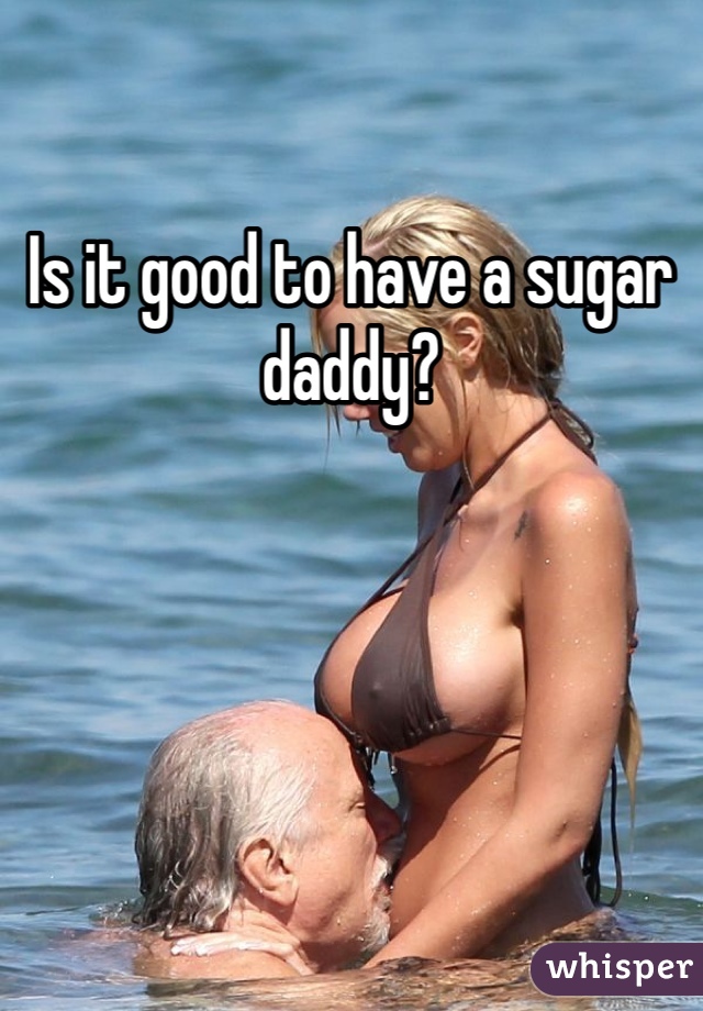 Is it good to have a sugar daddy?