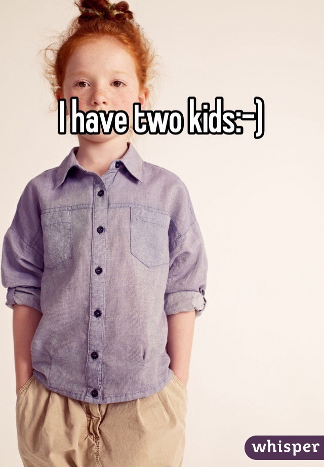 I have two kids:-)