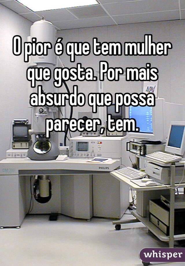 O pior é que tem mulher que gosta. Por mais absurdo que possa parecer, tem.