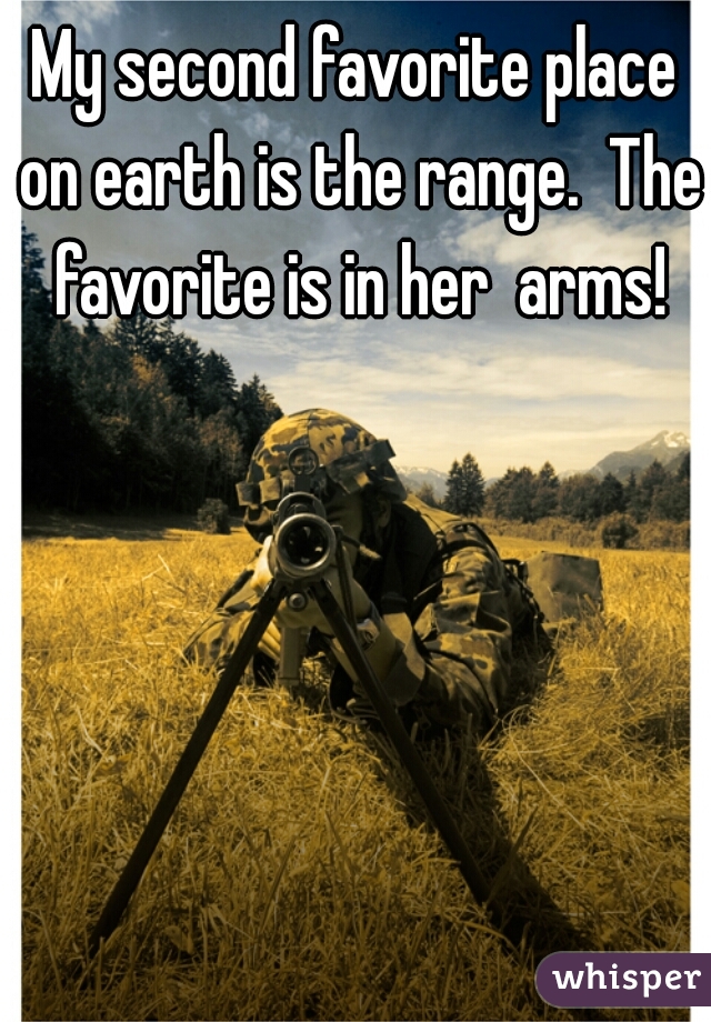 My second favorite place on earth is the range.  The favorite is in her  arms!