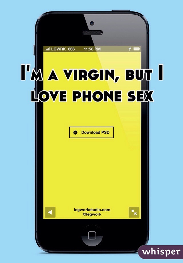 I'm a virgin, but I love phone sex