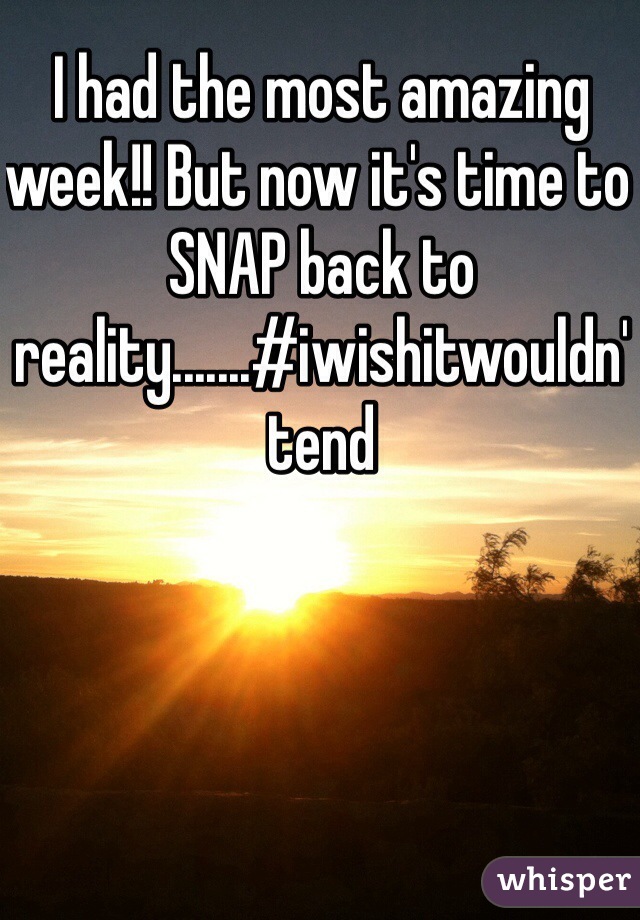 I had the most amazing week!! But now it's time to SNAP back to reality.......#iwishitwouldn'tend