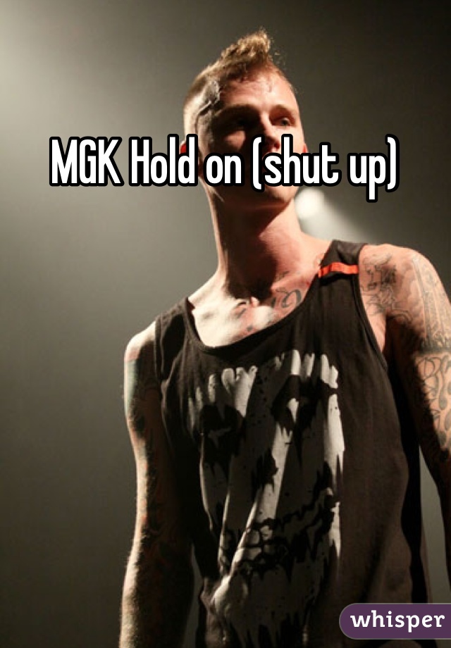 MGK Hold on (shut up)