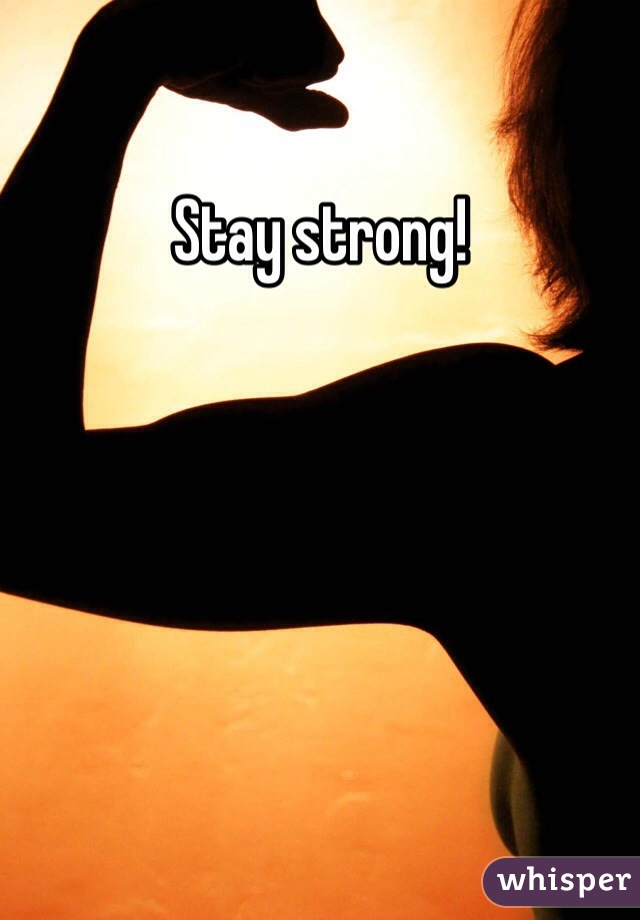 Stay strong!