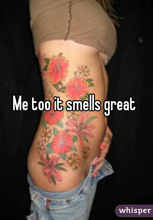 Me too it smells great 