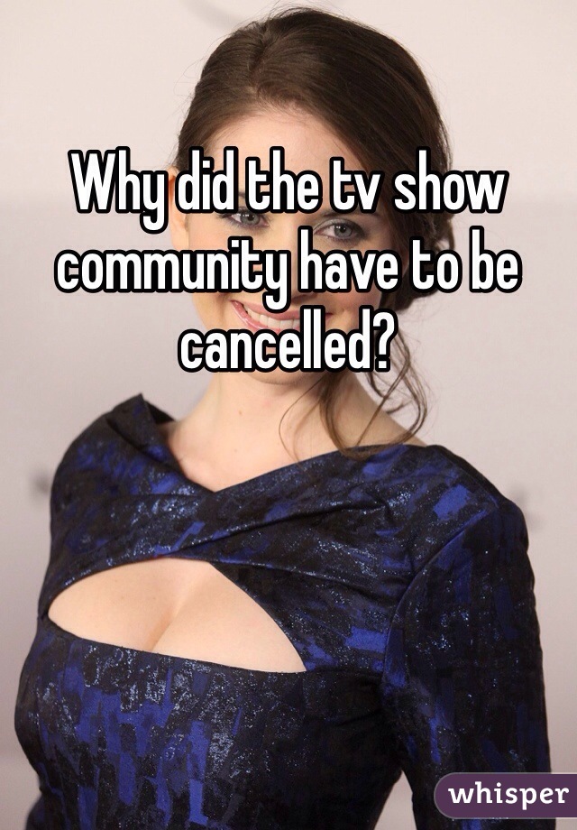 Why did the tv show community have to be cancelled?