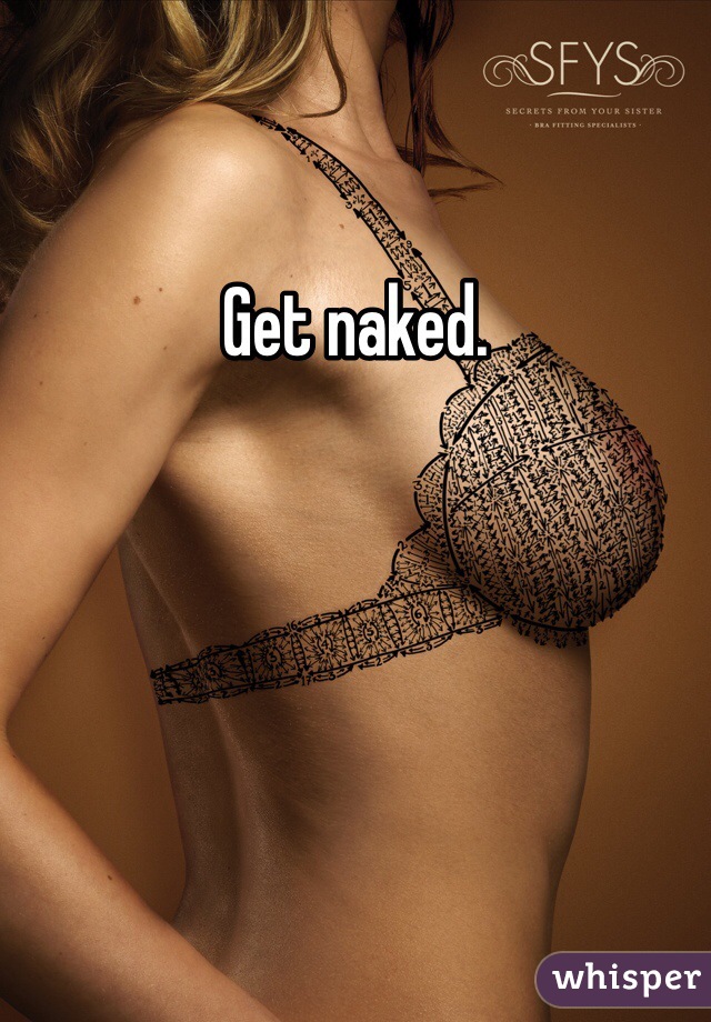 Get naked. 