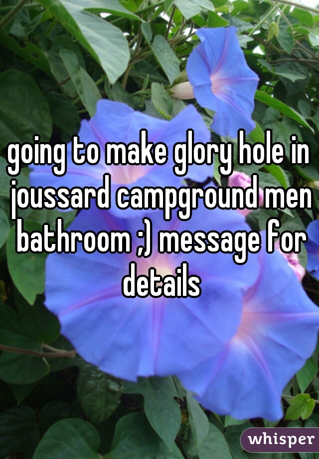 going to make glory hole in joussard campground men bathroom ;) message for details