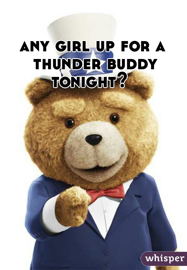 any girl up for a thunder buddy tonight?  